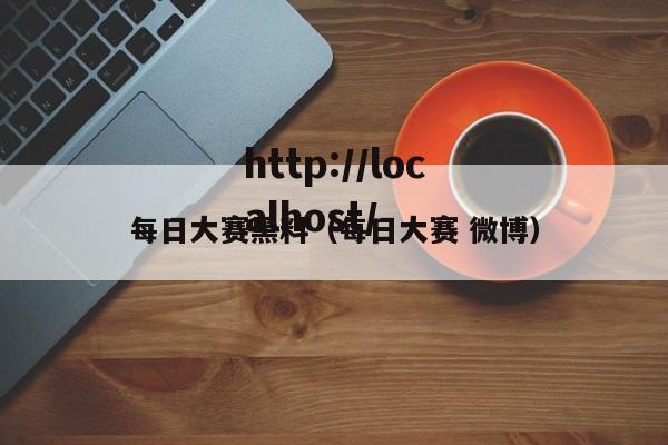 每日大赛黑料（每日大赛 微博）