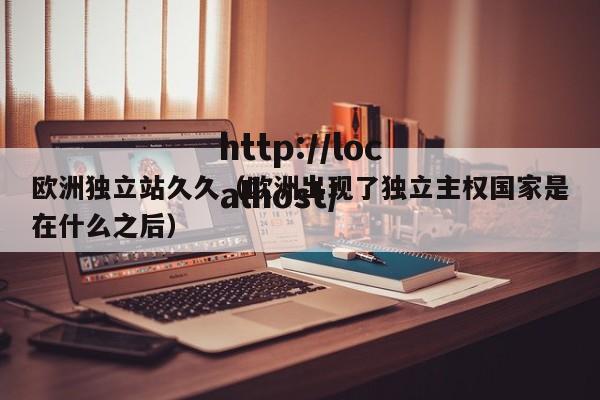 欧洲独立站久久（欧洲出现了独立主权国家是在什么之后）